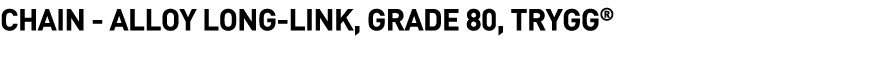 Chain -  Alloy Long-Link, Grade 80, Trygg  
