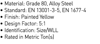   Material: Grade 80, Alloy Steel   Standard: EN 13001-3-5, EN 1677-4   Finish: Painted Yellow   Design Factor: 5:1     
