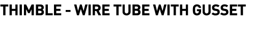  Thimble - Wire Tube with Gusset