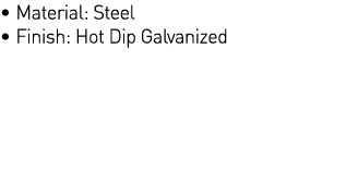   Material: Steel   Finish: Hot Dip Galvanized 