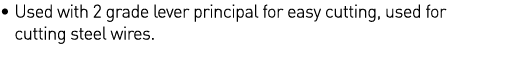    Used with 2 grade lever principal for easy cutting, used for cutting steel wires  