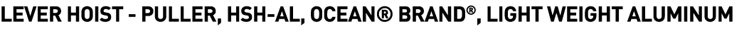  Lever Hoist - Puller, HSH-AL, Ocean  Brand , Light Weight Aluminum