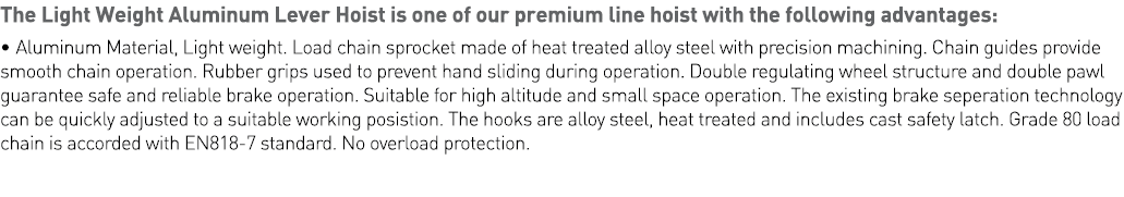 The Light Weight Aluminum Lever Hoist is one of our premium line hoist with the following advantages:   Aluminum Mate   