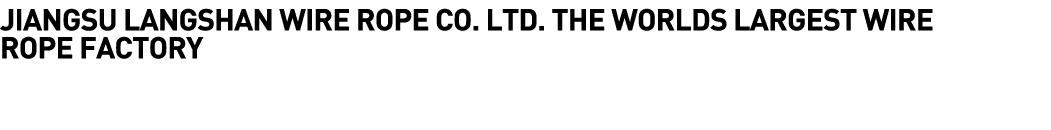  Jiangsu Langshan Wire Rope Co  Ltd  The Worlds Largest Wire Rope Factory