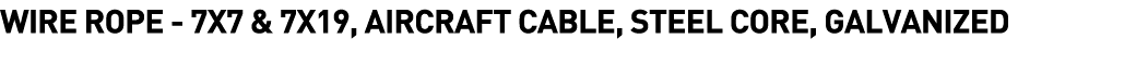  Wire Rope - 7x7 & 7x19, Aircraft Cable, Steel Core, Galvanized 