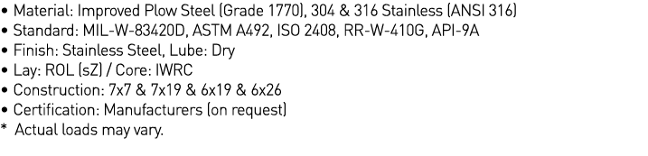   Material: Improved Plow Steel (Grade 1770), 304 & 316 Stainless (ANSI 316)   Standard: MIL-W-83420D, ASTM A492, ISO   