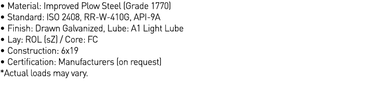   Material: Improved Plow Steel (Grade 1770)   Standard: ISO 2408, RR-W-410G, API-9A   Finish: Drawn Galvanized, Lube   