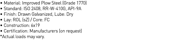   Material: Improved Plow Steel (Grade 1770)   Standard: ISO 2408, RR-W-410G, API-9A   Finish: Drawn Galvanized, Lube   