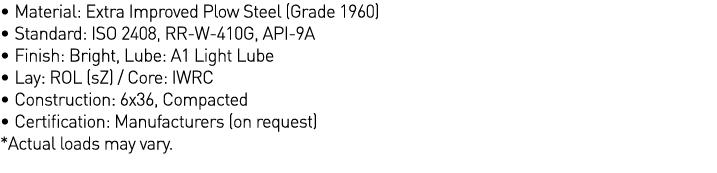   Material: Extra Improved Plow Steel (Grade 1960)   Standard: ISO 2408, RR-W-410G, API-9A   Finish: Bright, Lube: A1   