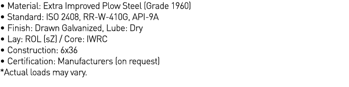   Material: Extra Improved Plow Steel (Grade 1960)   Standard: ISO 2408, RR-W-410G, API-9A   Finish: Drawn Galvanized   