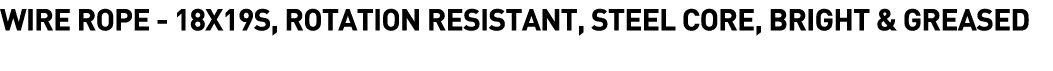  Wire Rope - 18x19S, Rotation Resistant, Steel Core, Bright & Greased 