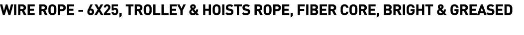  Wire Rope - 6x25, Trolley & Hoists Rope, Fiber Core, Bright & Greased 