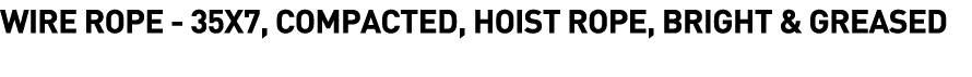  Wire Rope - 35x7, Compacted, Hoist Rope, Bright & Greased 