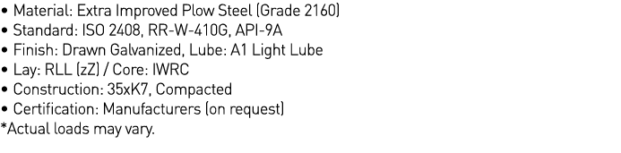   Material: Extra Improved Plow Steel (Grade 2160)   Standard: ISO 2408, RR-W-410G, API-9A   Finish: Drawn Galvanized   