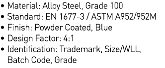   Material: Alloy Steel, Grade 100   Standard: EN 1677-3   ASTM A952 952M   Finish: Powder Coated, Blue   Design Fact   