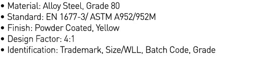   Material: Alloy Steel, Grade 80   Standard: EN 1677-3  ASTM A952 952M   Finish: Powder Coated, Yellow   Design Fact   