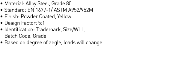   Material: Alloy Steel, Grade 80   Standard: EN 1677-1  ASTM A952 952M   Finish: Powder Coated, Yellow   Design Fact   