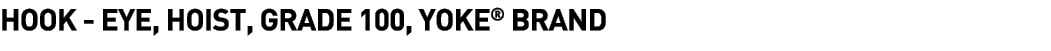  Hook - Eye, Hoist, Grade 100, Yoke  Brand