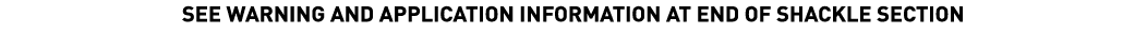 SEE WARNING AND APPLICATION INFORMATION AT END OF SHACKLE SECTION