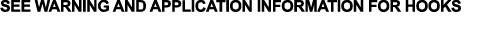 SEE WARNING AND APPLICATION INFORMATION FOR HOOKS