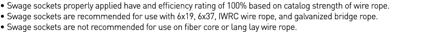    Swage sockets properly applied have and efficiency rating of 100% based on catalog strength of wire rope     Swage   