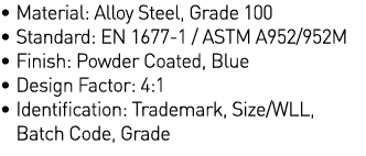   Material: Alloy Steel, Grade 100   Standard: EN 1677-1   ASTM A952 952M   Finish: Powder Coated, Blue   Design Fact   