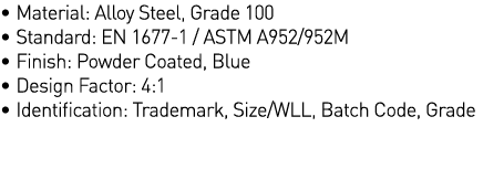   Material: Alloy Steel, Grade 100   Standard: EN 1677-1   ASTM A952 952M   Finish: Powder Coated, Blue   Design Fact   