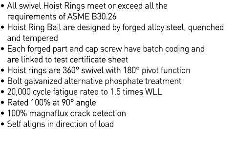    All swivel Hoist Rings meet or exceed all the  requirements of ASME B30 26   Hoist Ring Bail are designed by forge   