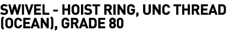 SWIVEL - HOIST RING, UNC THREAD (OCEAN), GRADE 80