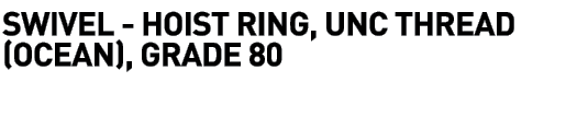 SWIVEL - HOIST RING, UNC THREAD (OCEAN), GRADE 80