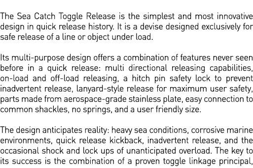  The Sea Catch Toggle Release is the simplest and most innovative design in quick release history  It is a devise des   