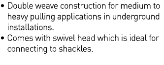   Double weave construction for medium to  heavy pulling applications in underground  installations    Comes with swi   