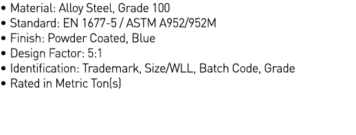   Material: Alloy Steel, Grade 100   Standard: EN 1677-5   ASTM A952 952M   Finish: Powder Coated, Blue   Design Fact   