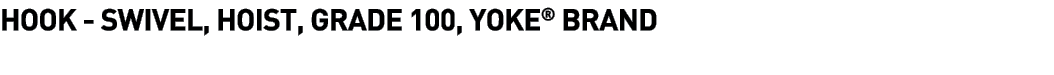 Hook - Swivel, Hoist, Grade 100, Yoke  Brand