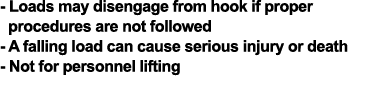 - Loads may disengage from hook if proper   procedures are not followed - A falling load can cause serious injury or    