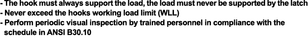 - The hook must always support the load, the load must never be supported by the latch - Never exceed the hooks worki   