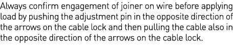 Always confirm engagement of joiner on wire before applying load by pushing the adjustment pin in the opposite direct   