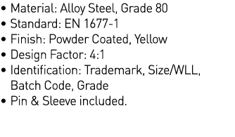   Material: Alloy Steel, Grade 80   Standard: EN 1677-1   Finish: Powder Coated, Yellow   Design Factor: 4:1   Identi   