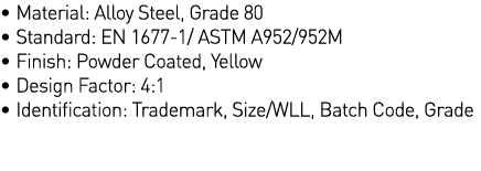   Material: Alloy Steel, Grade 80   Standard: EN 1677-1  ASTM A952 952M                       Finish: Powder Coated,    