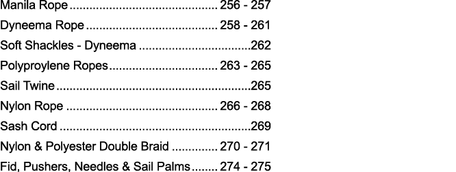 Manila Rope 256 - 257 Dyneema Rope 258 - 261 Soft Shackles - Dyneema 262 Polyproylene Ropes 263 - 265 Sail Twine 265    